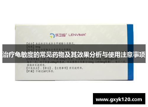 治疗龟敏度的常见药物及其效果分析与使用注意事项